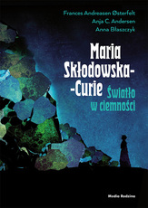Maria Skłodowska-Curie Światło w ciemności