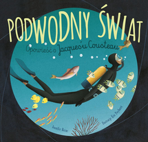 Podwodny świat Opowieść o Jacques&rsquo;u Cousteau
