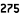 275