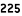 225
